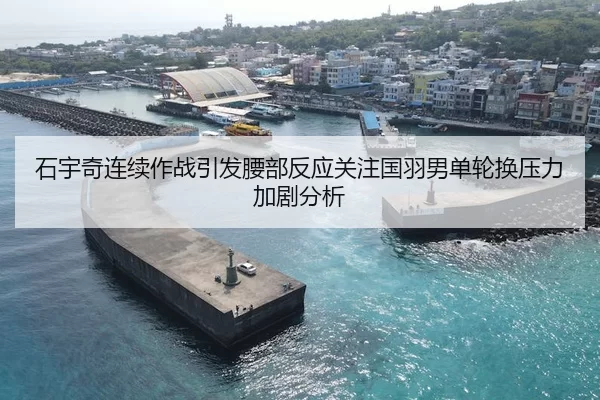 石宇奇连续作战引发腰部反应关注国羽男单轮换压力加剧分析