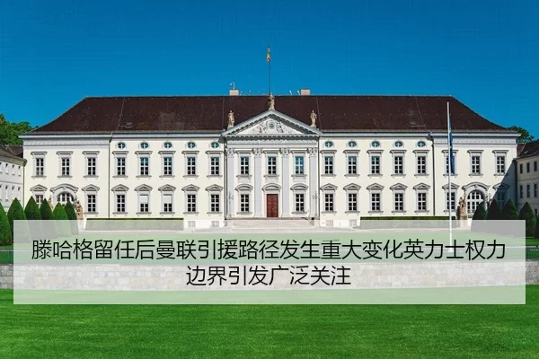 滕哈格留任后曼联引援路径发生重大变化英力士权力边界引发广泛关注